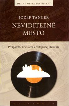 Jozef Tancer: Neviditeľné mesto. Prešporok /...