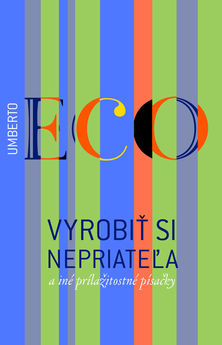 Umberto Eco:
Vyrobiť si nepriateľa a iné...