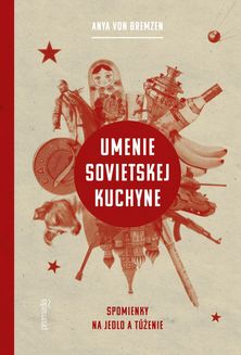 Anya von Bremzen:
Umenie sovietskej kuchyne