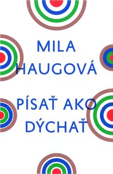 Mila Haugova: Písať ako dýchať