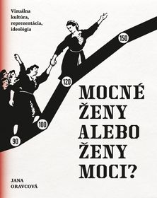 Jana Oravcová:
Mocné ženy alebo ženy moci?