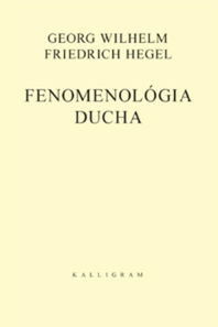 Georg Wilhelm Friedrich Hegel:
Fenomenológia...