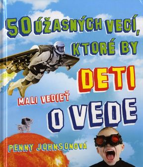 50 úžasných vecí, ktoré by deti mali vedieť o vede