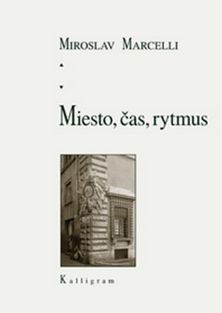 Miroslav Marcelli:
Miesto, čas, rytmus