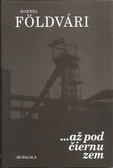 Kornel Földvári: ...až pod čiernu zem, KK...