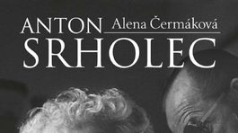 Alena Čermáková - Anton Srholec. Silný životný príbeh láskavého človeka