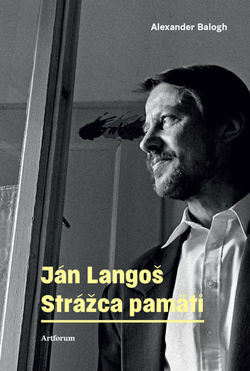 Alexander Balogh: Ján Langoš. Strážca pamäti