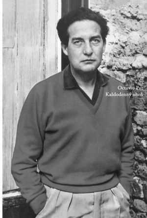 Octavio Paz: Každodenný oheň