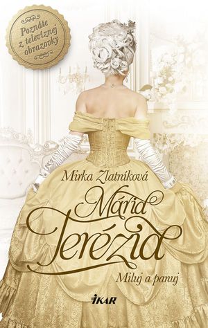 Mirka Zlatníková: Mária Terézia - Miluj a panuj
