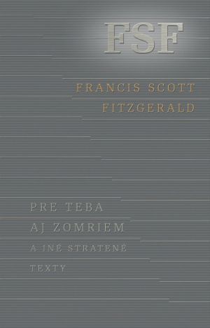 Francis Scott Fitzgerald: Pre teba aj zomriem a...