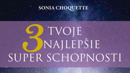 Sonia Choquette - Tvoje 3 najlepšie superschopnosti. Využite ich!