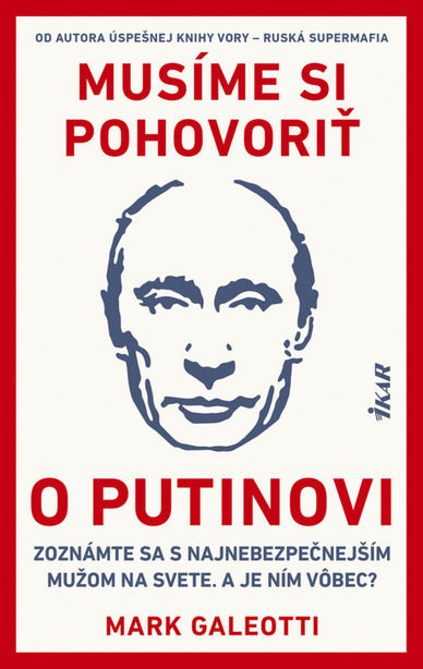 Mark Galeotti - Musíme si pohovoriť o Putinovi.