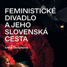 Feministické divadlo a jeho slovenská cesta