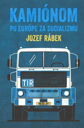 Jozef Rábek: Kamiónom po Európe za socializmu