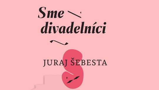 Juraj Šebesta: Sme divadelníci.
